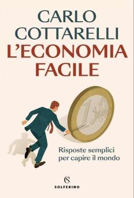 La copertina del nuovo libro di Carlo Cottarelli: "L'Economia Facile. Risposte semplici per capire il mondo"